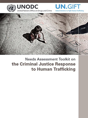 Needs Assessment Toolkit on the Criminal Justice Response to Human Trafficking - UN.GIFT, 2010