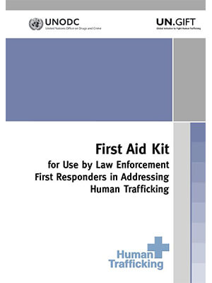 First Aid Kit  for use by Law Enforcement  Responders in addressing Human Trafficking - UNODC, 2010