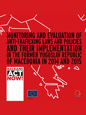 Monitoring and Evaluation of Anti-Trafficking Laws and Policies and their Implementation in the Former Yugoslav Republic of Macedonia in 2014 and 2015 (2016)
