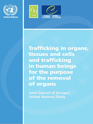 TRAFFICKING IN ORGANS AND CELLS AND TRAFFICKING IN HUMAN BEINGS FOR THE PPURPOSE OF THE REMOVAL ORGANS - Joint Council of Europe/United Nations Study, Arthur Caplan, Beatriz Domínguez-Gil, Rafael Matesanz, 2009