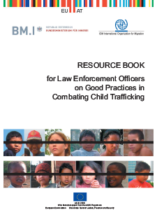 RESOURCE BOOK FOR LAW ENFORCEMENT OFFICEERS ON GOOD PRACTICES IN COMBATING CHILD TRAFFICKING - IOM-International Organization for Migration, Austrian Federal Ministry of the Interior, March 2006