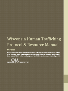 WISCONSIN HUMAN TRAFFICKING PROTOCOL ANDRESOURCE MANUAL - Wisconsin Office of Justice Assistance Violence Against Women Program, January 2012